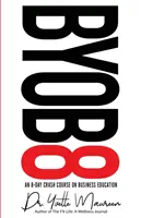 Byob8: Egy 8 napos gyorstalpaló tanfolyam az üzleti oktatásról - Byob8: An 8 Day Crash Course on Business Education