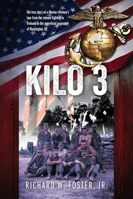 Kilo 3: Egy tengerészgyalogos lövész túrájának igaz története a vietnami intenzív harcoktól a washingtoni felszínes pompaig - Kilo 3: The True Story of a Marine Rifleman's Tour from the Intense Fighting in Vietnam to the Superficial Pageantry of Washin