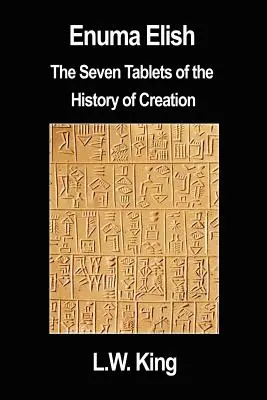 Enuma Elish: A teremtéstörténet hét táblája - Enuma Elish: The Seven Tablets of the History of Creation