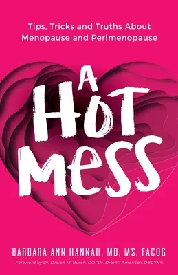 A Hot Mess: Tippek, trükkök és igazságok a menopauzáról és a perimenopauzáról - A Hot Mess: Tips, Tricks and Truths About Menopause and Perimenopause