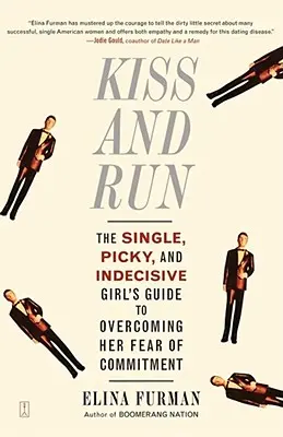 Kiss and Run: A szingli, válogatós és határozatlan lány útmutatója az elköteleződéstől való félelem leküzdéséhez - Kiss and Run: The Single, Picky, and Indecisive Girl's Guide to Overcoming Fear of Commitment