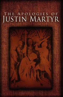 Jusztinosz Mártír bocsánatkérései - The Apologies of Justin Martyr