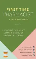 Első alkalommal gyógyszerész: Minden, amit nem tanultál meg az iskolában vagy a munkahelyi képzésen. - First Time Pharmacist: Everything you didn't learn in school or on-the-job training.