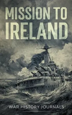 Küldetés Írországba: Az első világháború igaz története a fegyverek csempészéséről az ír partokhoz - Mission to Ireland: WWI True Story of Smuggling Guns to the Irish Coast