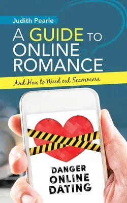 Útmutató az online romantikához: És hogyan gyomláljuk ki a csalókat - A Guide to Online Romance: And How to Weed out Scammers