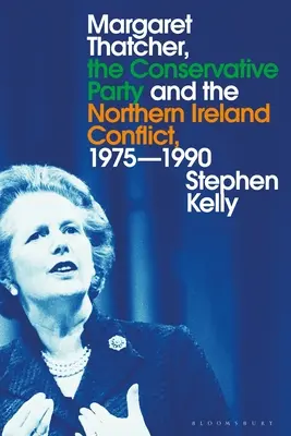 Margaret Thatcher, a Konzervatív Párt és az észak-írországi konfliktus, 1975-1990 - Margaret Thatcher, the Conservative Party and the Northern Ireland Conflict, 1975-1990