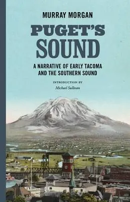 Puget's Sound: A korai Tacoma és a déli Sound elbeszélése - Puget's Sound: A Narrative of Early Tacoma and the Southern Sound