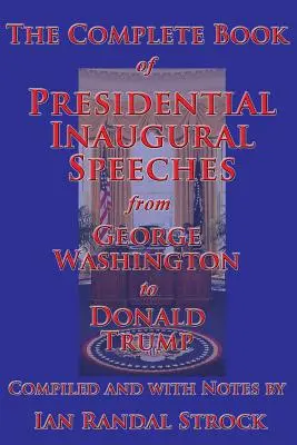 Az elnöki beiktatási beszédek teljes könyve George Washingtontól Donald Trumpig - The Complete Book of Presidential Inaugural Speeches, from George Washington to Donald Trump