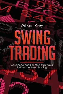 Swing Trading: Fejlett és hatékony stratégiák a Swing kereskedés végrehajtásához - Swing Trading: Advanced and Effective Strategies To Execute Swing Trading