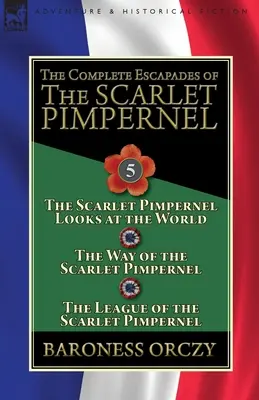 A skarlátvörös pimpernel összes szökése: A skarlát pimpernel a világra néz, A skarlát pimpernel útja és A Liga a t - The Complete Escapades of the Scarlet Pimpernel: Volume 5-The Scarlet Pimpernel Looks at the World, The Way of the Scarlet Pimpernel & The League of t