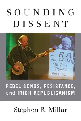 Sounding Dissent: Lázadó dalok, ellenállás és ír republikanizmus - Sounding Dissent: Rebel Songs, Resistance, and Irish Republicanism