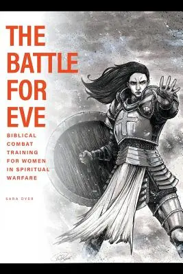 A csata Éváért: Bibliai harci kiképzés a nők számára a lelki harcban - The Battle For Eve: Biblical Combat Training for Women in Spiritual Warfare