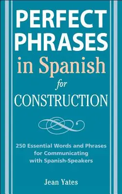 Tökéletes kifejezések spanyolul az építkezéshez: 500 + alapvető szó és kifejezés a spanyolul beszélőkkel való kommunikációhoz - Perfect Phrases in Spanish for Construction: 500 + Essential Words and Phrases for Communicating with Spanish-Speakers