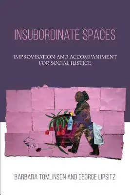 Lázadó terek: Improvizáció és kíséret a társadalmi igazságosságért - Insubordinate Spaces: Improvisation and Accompaniment for Social Justice