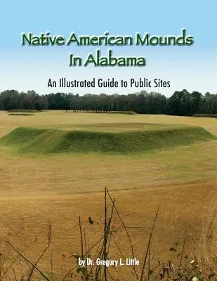 Amerikai őslakosok dombjai Alabamában: A Public Sites illusztrált útmutatója, 2. kiadás - Native American Mounds in Alabama: An Illustrated Guide to Public Sites, 2nd Edition