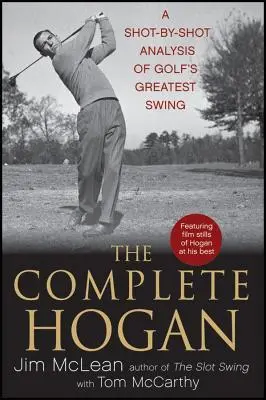 A teljes Hogan: A golf legnagyobb lendítésének ütésről ütésre történő elemzése - The Complete Hogan: A Shot-By-Shot Analysis of Golf's Greatest Swing