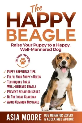 A boldog beagle: Boldog, jól nevelt kutyává nevelni kiskutyáját - The Happy Beagle: Raise Your Puppy to a Happy, Well-Mannered Dog