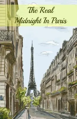 Az igazi éjfél Párizsban: Az elveszett nemzedéket alkotó párizsi emigráns írók története - The Real Midnight In Paris: A History of the Expatriate Writers in Paris That Made Up the Lost Generation