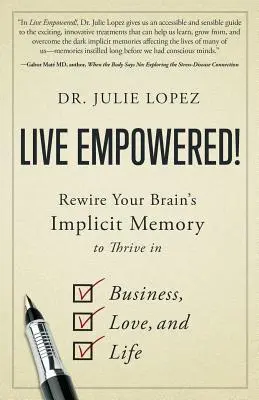 Élj erőteljesen! Agyad implicit memóriájának átirányítása az üzleti, szerelmi és életben való boldoguláshoz - Live Empowered!: Rewire Your Brain's Implicit Memory to Thrive in Business, Love, and Life