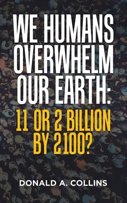 Mi emberek túlterheljük Földünket: 11 vagy 2 milliárd 2100-ra? - We Humans Overwhelm Our Earth: 11 or 2 Billion by 2100?