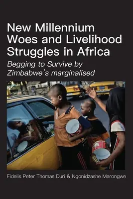 Új évezredes gondok és megélhetési nehézségek Afrikában: Zimbabwei marginalizáltak könyörgése a túlélésért - New Millennium Woes and Livelihood Struggles in Africa: Begging to Survive by Zimbabwe's marginalised