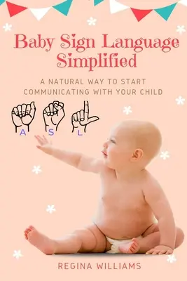 Baba jelnyelv leegyszerűsítve: Természetes módja a gyermekével való kommunikáció megkezdésének - Baby Sign Language Simplified: A Natural Way to Start Communicating with Your Child