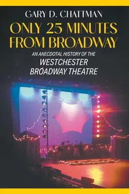 Csak 25 percre a Broadwaytől: A Westchester Broadway Színház anekdotikus története - Only 25 Minutes from Broadway: An Anecdotal History of the Westchester Broadway Theatre