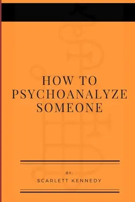 Hogyan pszichoanalizáljunk valakit - How To Psychoanalyze Someone