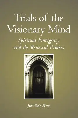 A látnoki elme próbatételei: Spirituális vészhelyzet és a megújulási folyamat - Trials of the Visionary Mind: Spiritual Emergency and the Renewal Process