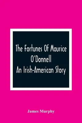 Maurice O'Donnell szerencséje: Egy ír-amerikai történet - The Fortunes Of Maurice O'Donnell: An Irish-American Story