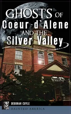 Coeur d'Alene és az Ezüst-völgy szellemei - Ghosts of Coeur d'Alene and the Silver Valley