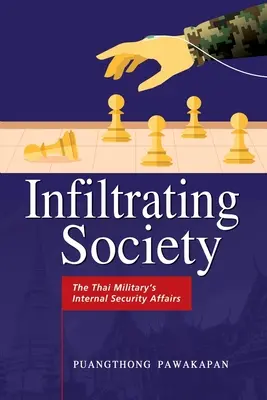 Beszivárgó társadalom: A thaiföldi hadsereg belbiztonsági ügyei - Infiltrating Society: The Thai Military's Internal Security Affairs