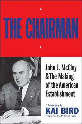 Az elnök: John J. McCloy és az amerikai intézményrendszer kialakulása - The Chairman: John J. McCloy & the Making of the American Establishment