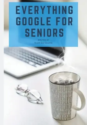 Minden, ami a Google az idősek számára: A nem hivatalos útmutató a Gmailhez, a Google Appshoz, a Chromebookokhoz és még sok máshoz! - Everything Google for Seniors: The Unofficial Guide to Gmail, Google Apps, Chromebooks, and More!