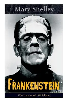 Frankenstein (A cenzúrázatlan 1818-as kiadás): A gótikus klasszikus - a Science Fiction egyik legkorábbi példájának tekintik. - Frankenstein (The Uncensored 1818 Edition): A Gothic Classic - considered to be one of the earliest examples of Science Fiction