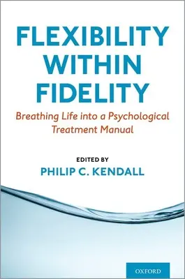 Rugalmasság a hűségen belül: Életet lehelni egy pszichológiai kezelési kézikönyvbe - Flexibility Within Fidelity: Breathing Life Into a Psychological Treatment Manual