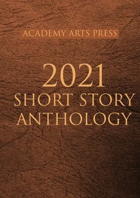 Academy Arts Press 2021 novellaantológia - Academy Arts Press 2021 Short Story Anthology