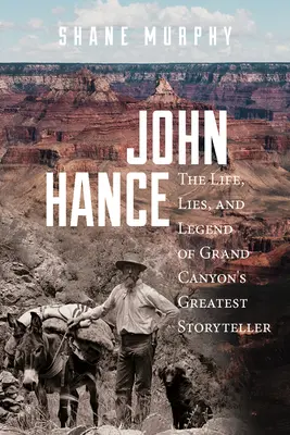 John Hance: A Grand Canyon legnagyobb mesemondójának élete, hazugságai és legendája - John Hance: The Life, Lies, and Legend of Grand Canyon's Greatest Storyteller