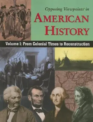 Ellentétes nézőpontok az amerikai történelemben, 1. kötet: A gyarmati időktől az újjáépítésig - Opposing Viewpoints in American History, Volume 1: From Colonial Times to Reconstruction