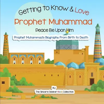 Mohamed próféta megismerése és szeretete: Mohamed próféta legelső bemutatása - Getting to Know and Love Prophet Muhammad: Your Very First Introduction to Prophet Muhammad