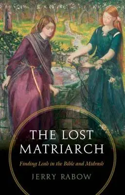 Az elveszett matriarcha: Lea megtalálása a Bibliában és a Midrásban - The Lost Matriarch: Finding Leah in the Bible and Midrash