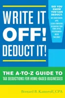 Write It Off! Vonja le! Az A-To-Z útmutató az otthoni vállalkozások adólevonási lehetőségeihez - Write It Off! Deduct It!: The A-To-Z Guide to Tax Deductions for Home-Based Businesses