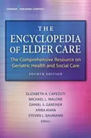 Az idősgondozás enciklopédiája: Az időskori egészségügyi és szociális ellátás átfogó forrása - The Encyclopedia of Elder Care: The Comprehensive Resource on Geriatric Health and Social Care