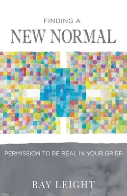 Egy új normális állapot megtalálása: Engedély a gyászodban valóra válni - Finding A New Normal: Permission To Be Real In Your Grief