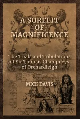 A Surfeit of Magnificence: Sir Thomas Champneys of Orchardleigh megpróbáltatásai és megpróbáltatásai - A Surfeit of Magnificence: The Trials & Tribulations of Sir Thomas Champneys of Orchardleigh