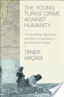 A fiatal törökök bűne az emberiség ellen: Az örmény népirtás és az etnikai tisztogatás az Oszmán Birodalomban - The Young Turks' Crime Against Humanity: The Armenian Genocide and Ethnic Cleansing in the Ottoman Empire