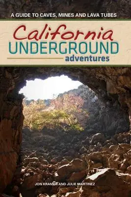 California Underground: Barlangok, bányák és lávacsövek kalauza - California Underground: A Guide to Caves, Mines and Lava Tubes
