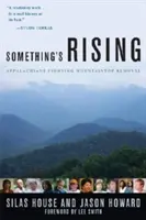 Valami felemelkedik: Appalachians Fighting Mountaintop Removal (Hegyi hegycsúcsok eltávolítása) - Something's Rising: Appalachians Fighting Mountaintop Removal