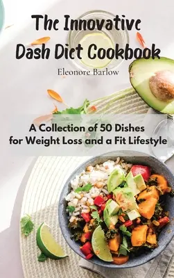 Az innovatív Dash diéta szakácskönyve: 50 étel gyűjteménye a fogyásért és a fitt életmódért - The Innovative Dash Diet Cookbook: A Collection of 50 Dishes for Weight Loss and a Fit Lifestyle