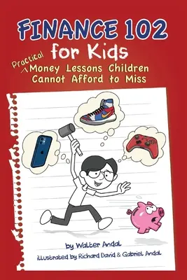 Pénzügyek 102 gyerekeknek: Gyakorlati pénzleckék, amelyeket a gyerekek nem hagyhatnak ki - Finance 102 for Kids: Practical Money Lessons Children Cannot Afford to Miss